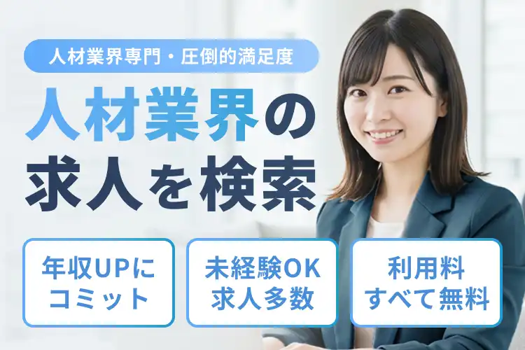 人材業界専門・圧倒的満足度人材業界の求人を検索、年収UPにコミット、未経験OK求人多数、利用料すべて無料